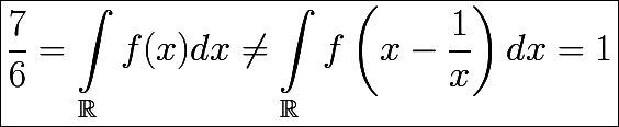 \huge \boxed{\dfrac{7}{6}=\int_{\R}f(x) dx\ne \int_{\R}f\left(x-\frac{1}{x}\right) dx=1}